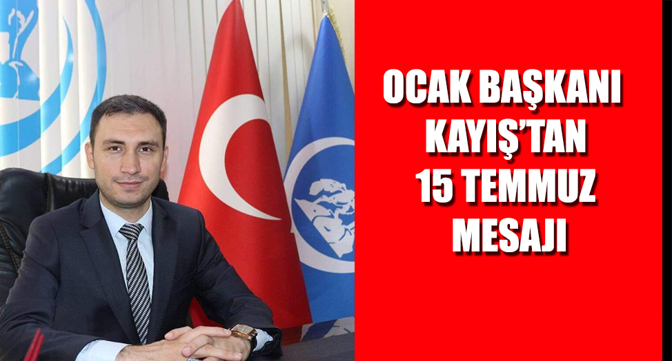 ÜLKÜ OCAKLARI KAHRAMANMARAŞ İL BAŞKANI HÜSEYİN KAYIŞ’TAN 15 TEMMUZ MESAJI