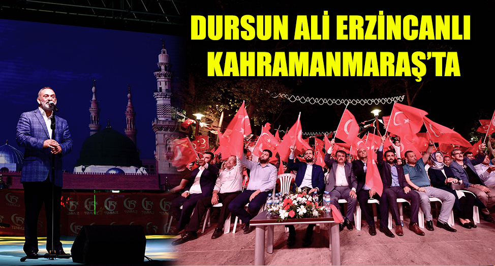 DURSUN ALİ ERZİNCANLI KAHRAMANMARAŞ’TA