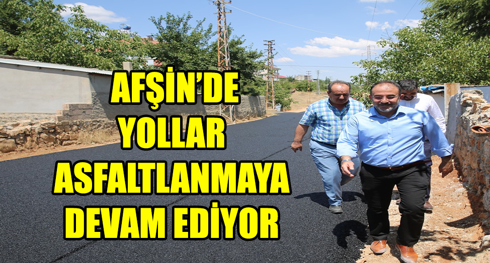 AFŞİN’DE YOLLAR ASFALTLANMAYA DEVAM EDİYOR