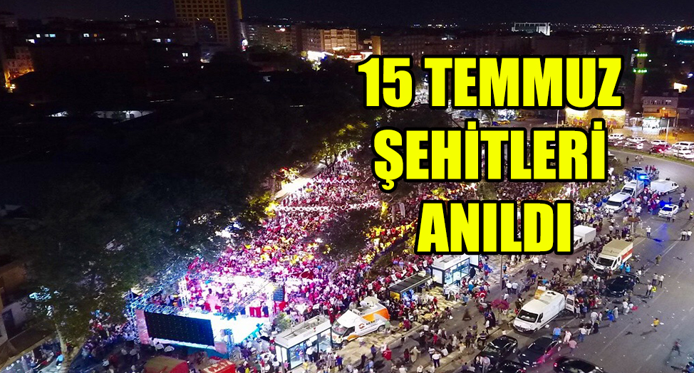 15 TEMMUZ ŞEHİTLERİ ANILDI