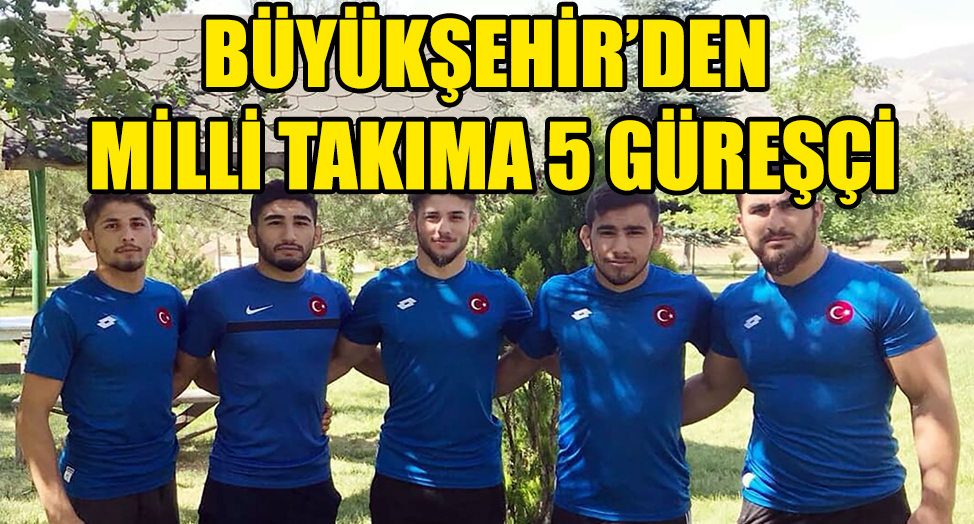 BÜYÜKŞEHİR’DEN MİLLİ TAKIMA 5 GÜREŞÇİ
