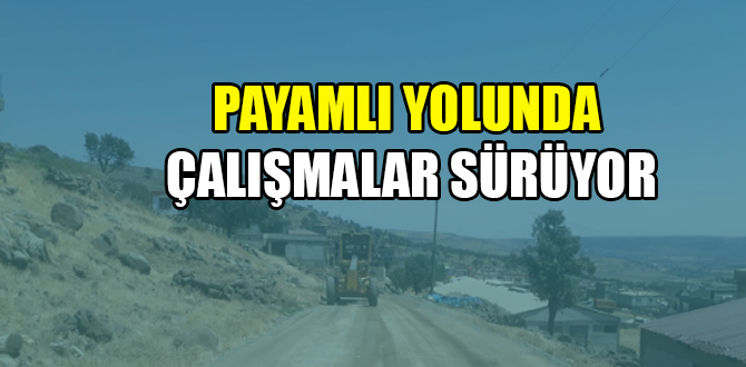 PAYAMLI YOLUNDA ÇALIŞMALAR SÜRÜYOR
