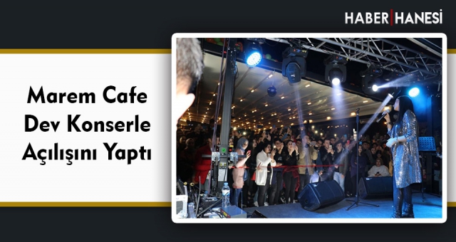 Marem Cafe Dev Konserle Açılışını Yaptı