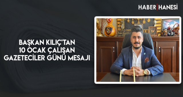 Başkan Kılıç'tan 10 Ocak Çalışan Gazeteciler Günü Mesajı