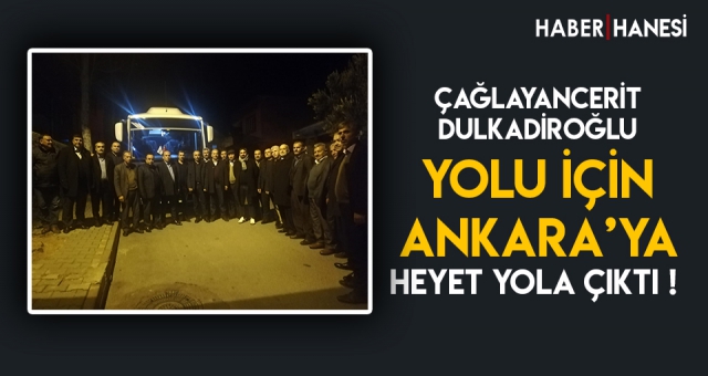 ÇAĞLAYANCERİT’TEKİ HEYET YOL İÇİN ANKARA’YA ÇIKARMA YAPTI !