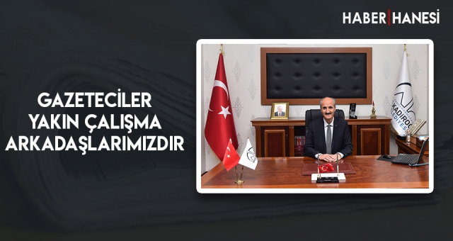 GAZETECİLER YAKIN ÇALIŞMA ARKADAŞLARIMIZDIR