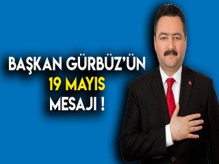 BAŞKAN GÜRBÜZ’DEN 19 MAYIS MESAJI