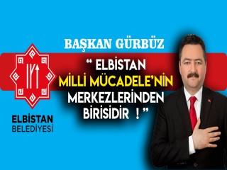 GÜRBÜZ - ELBİSTAN MİLLİ MÜCADELENİN MERKEZLERİNDEN BİRİSİDİR !