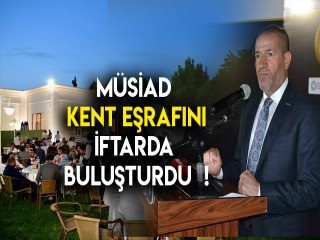 MÜSİAD KENT EŞRAFINI İFTARDA BULUŞTURDU