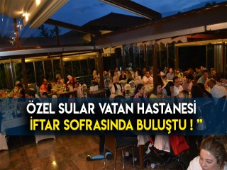 ÖZEL SULAR VATAN HASTANESİ İFTARDA BULUŞTU