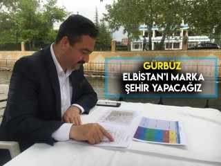 ELBİSTAN’I MARKA BİR ŞEHİR YAPACAĞIZ!