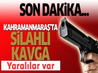 Kahramanmaraş'ta silahlı kavga: 2 yaralı
