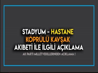 STADYUM - HASTANE VE KÖPRÜLÜ KAVŞAK İÇİN VEKİLLERDEN AÇIKLAMA GELDİ