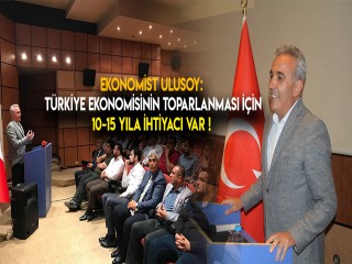 ULUSOY - TÜRKİYE EKONOMİSİNİN 10 YILI KAYIP !