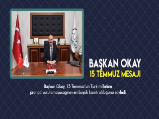 BAŞKAN OKAY’IN 15 TEMMUZ MESAJI