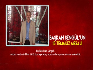 BAŞKAN ŞENGÜL'ÜN 15 TEMMUZ MESAJI