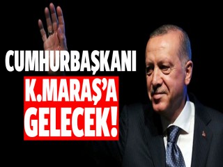 Cumhurbaşkanı Kahramanmaraş’a gelecek!