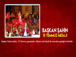 ŞAHİN: 15 TEMMUZ, İSTİKLALİMİZE VE İSTİKBALİMİZE SAHİP ÇIKMA KARARLILIĞIMIZIN SEMBOLÜDÜR
