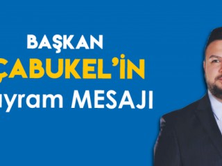 BAŞKAN ÇABUKEL'İN BAYRAM MESAJI
