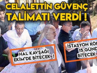 GÜVENÇ KETUMLAŞMIŞ SORUNLAR İÇİN TALİMAT VERDİ !