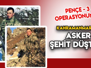 PENÇE 3 OPERASYONUNDA KAHRAMANMARAŞ'LI ASKER ŞEHİT DÜŞTÜ