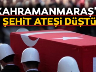 Kahramanmaraş’a şehit ateşi düştü