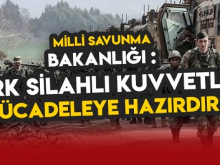 Milli Savunma Bakanlığı : TSK mücadeleye hazırdır