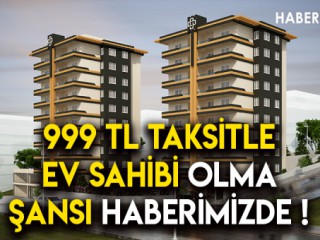 999 TL TAKSİTLE EV SAHİBİ OLMA FIRSATI !