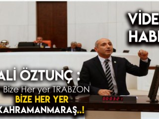 ÖZTUNÇ : BİZE HER YER TRABZON BİZE HER YER KAHRAMANMARAŞ!