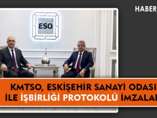 KMTSO, ESKİŞEHİR SANAYİ ODASI İLE İŞBİRLİĞİ PROTOKOLÜ İMZALADI