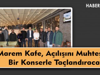 Marem Kafe, Açılışını Muhteşem Bir Konserle Taçlandıracak
