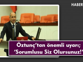 Öztunç’tan önemli uyarı; ‘Sorumlusu Siz Olursunuz!’