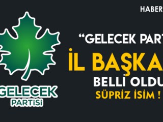 GELECEK PARTİSİ İL BAŞKANI BELLİ OLDU