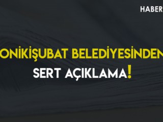 Onikişubat Belediyesinden Sert Açıklama!