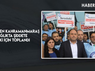 SAĞLIK-SEN KAHRAMANMARAŞ SAĞLIKTA ŞİDDETE TEPKİ İÇİN TOPLANDI