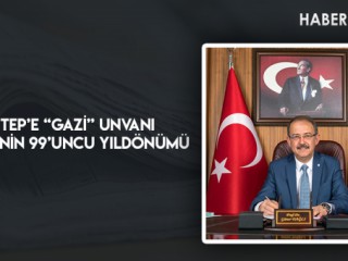 ANTEP’E “GAZİ” UNVANI VERİLİŞİNİN 99’UNCU YILDÖNÜMÜ
