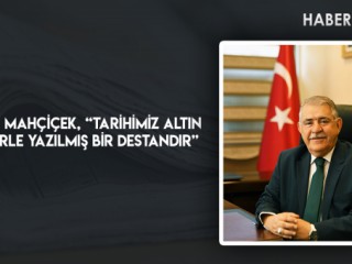 Başkan Mahçiçek, “Tarihimiz Altın Harflerle Yazılmış Bir Destandır”