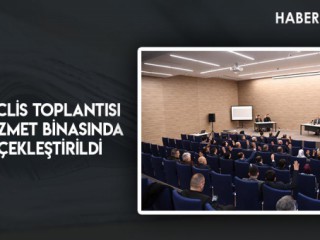 İlk Meclis Toplantısı Yeni Hizmet Binasında Gerçekleştirildi
