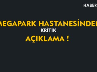 MEGAPARK HASTANESİNDEN AÇIKLAMA