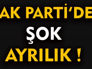 Ak Parti'de Şok Ayrılık!