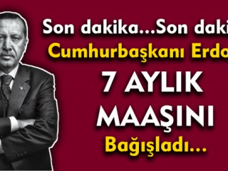 Cumhurbaşkanı Erdoğan 7 maaşını Bağışladı !