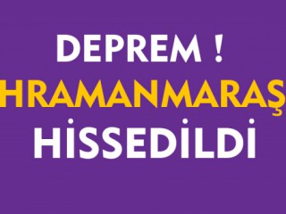 Deprem Kahramanmaraş'ta da hissedildi !