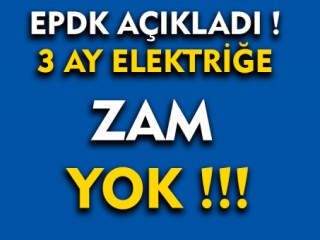 EPDK açıkladı 3 ay Elektriğe Zam Yok !