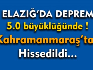 Kahramanmaraş'ta da Hissedildi...