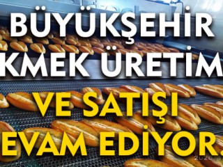 Büyükşehir - Ekmek Üretim ve Satışı Devam Ediyor