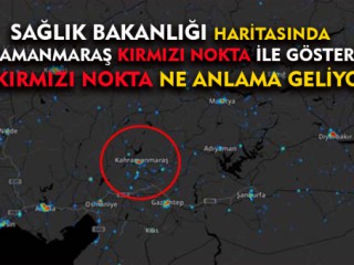 Kahramanmaraş Haritada Kırmızı Nokta İle İşaretlendi