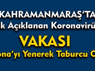Kahramanmaraş'ta Açıklanan İlk Koronavirüs Vakası İyileşti !