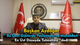 Başkan Aydoğar " Bu Özel Günlerde Paylaşmayı ve Muhabbeti En Üst Düzeyde Tutmalıyız " dedi