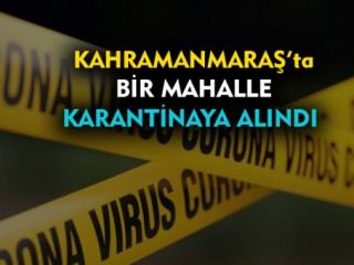 Kahramanmaraş'ta Açıklandı Bir Mahalle Karantinaya Alındı