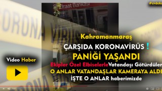 Kahramanmaraş'ta Koronavirüs Paniği Yaşandı